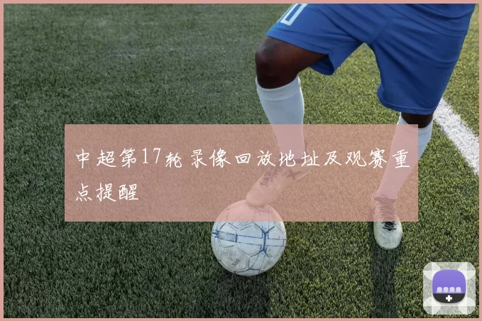 中超第17轮录像回放地址及观赛重点提醒