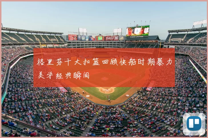 格里芬十大扣篮回顾快船时期暴力美学经典瞬间