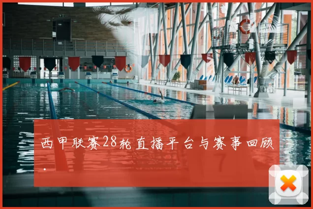 西甲联赛28轮直播平台与赛事回顾 .