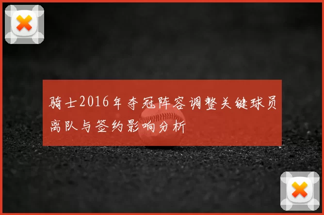 骑士2016年夺冠阵容调整关键球员离队与签约影响分析
