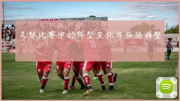 足球比赛中的阵型变化与临场调整