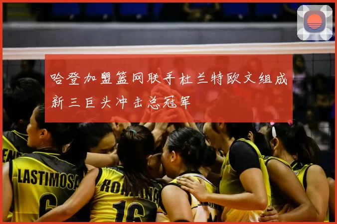 哈登加盟篮网联手杜兰特欧文组成新三巨头冲击总冠军