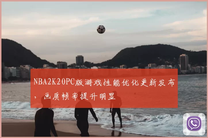 NBA2K20PC版游戏性能优化更新发布，画质帧率提升明显