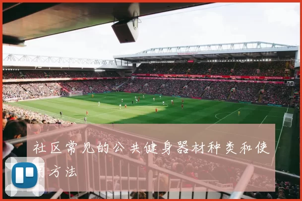 社区常见的公共健身器材种类和使用方法