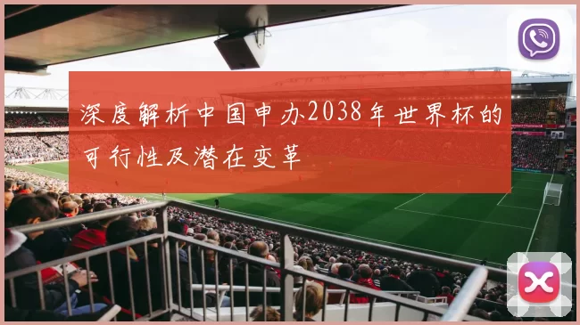 深度解析中国申办2038年世界杯的可行性及潜在变革