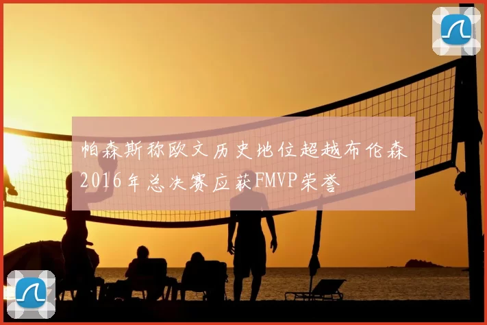 帕森斯称欧文历史地位超越布伦森2016年总决赛应获FMVP荣誉