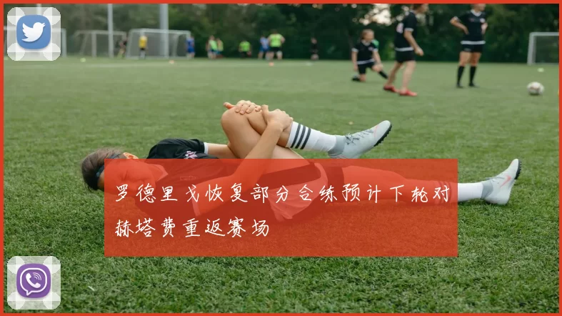 罗德里戈恢复部分合练预计下轮对赫塔费重返赛场