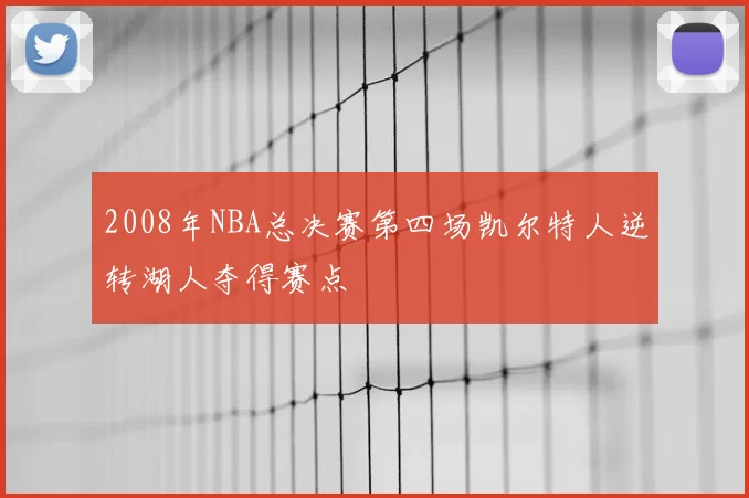 2008年NBA总决赛第四场凯尔特人逆转湖人夺得赛点