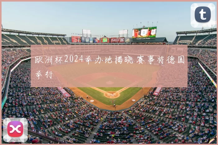 欧洲杯2024举办地揭晓 赛事将德国举行
