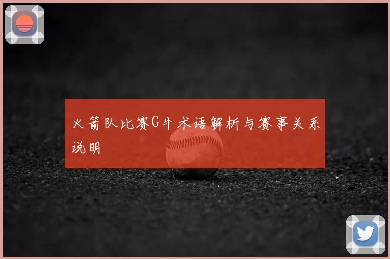 火箭队比赛G牛术语解析与赛事关系说明