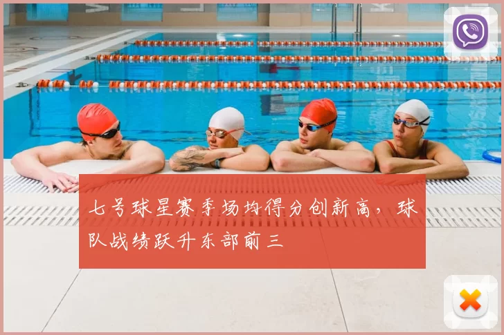 七号球星赛季场均得分创新高,球队战绩跃升东部前三