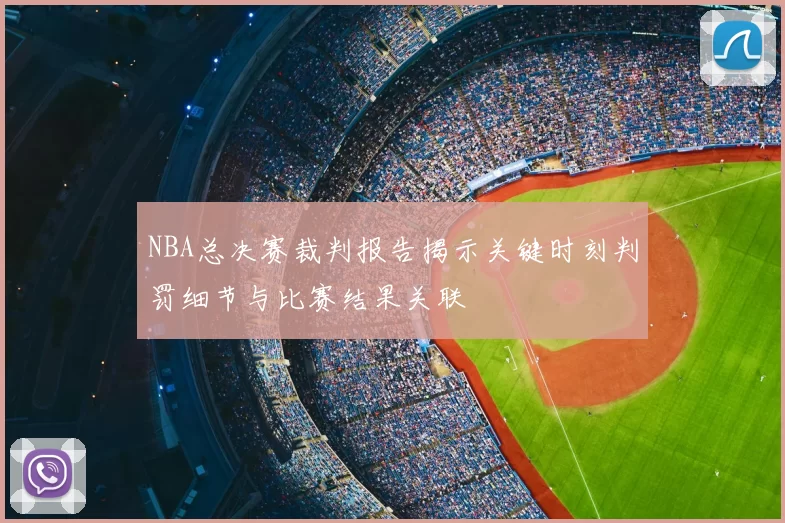NBA总决赛裁判报告揭示关键时刻判罚细节与比赛结果关联