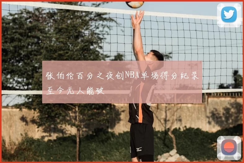 张伯伦百分之夜创NBA单场得分纪录至今无人能破
