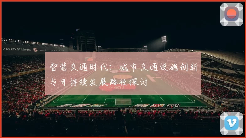 智慧交通时代：城市交通设施创新与可持续发展路径探讨