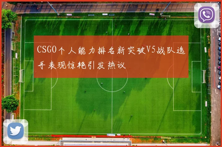 CSGO个人能力排名新突破V5战队选手表现惊艳引发热议