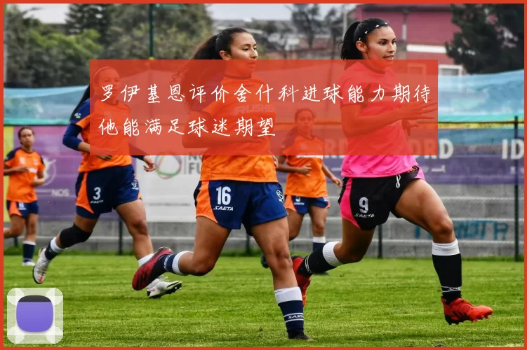 罗伊基恩评价舍什科进球能力期待他能满足球迷期望
