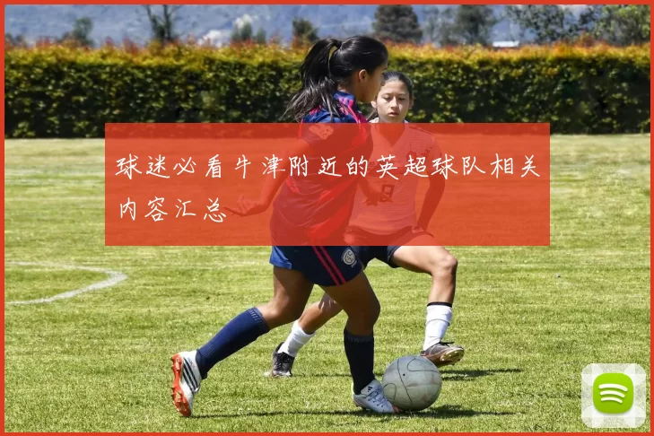 球迷必看牛津附近的英超球队相关内容汇总