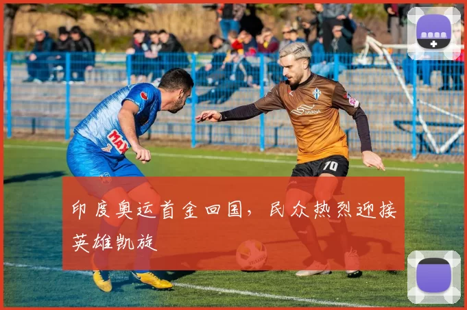 印度奥运首金回国，民众热烈迎接英雄凯旋