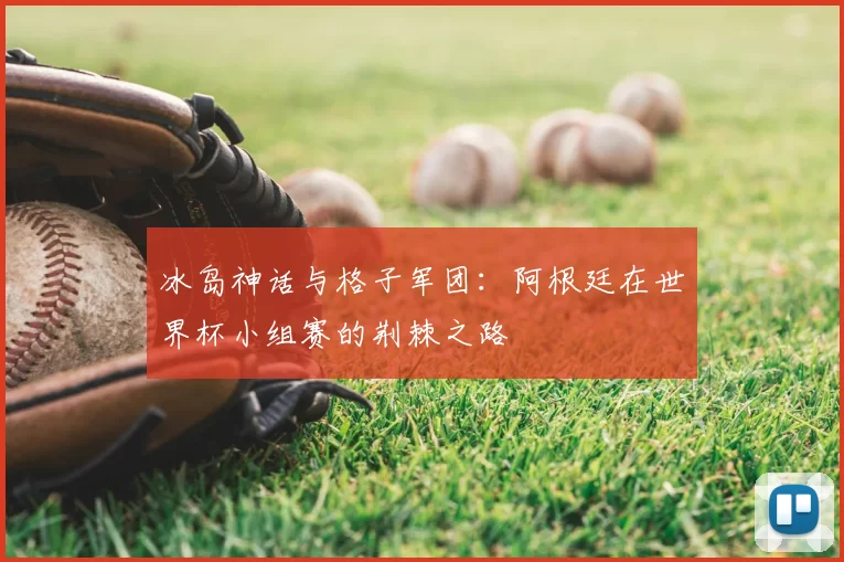 冰岛神话与格子军团：阿根廷在世界杯小组赛的荆棘之路
