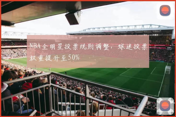 NBA全明星投票规则调整，球迷投票权重提升至50%