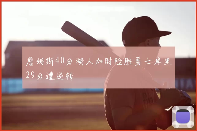 詹姆斯40分湖人加时险胜勇士库里29分遭逆转