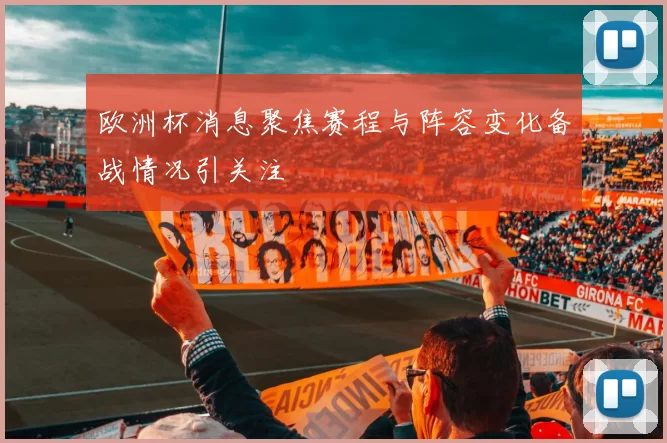 欧洲杯消息聚焦赛程与阵容变化备战情况引关注