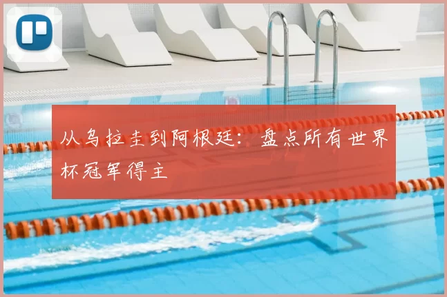 从乌拉圭到阿根廷：盘点所有世界杯冠军得主